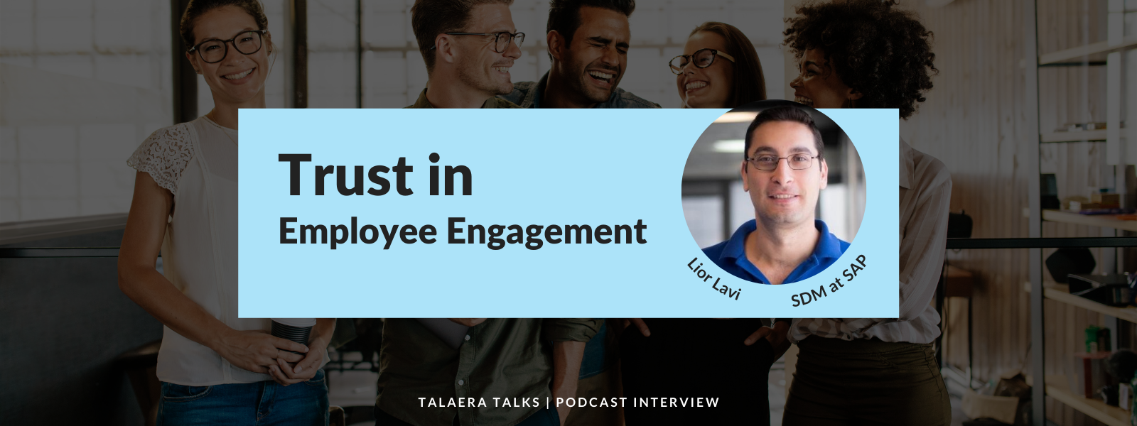 Trust and Employee Engagement - Interview with Lior Lavi for Talaera Talks.png